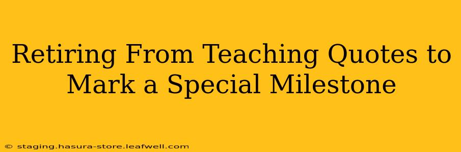 Retiring From Teaching Quotes to Mark a Special Milestone