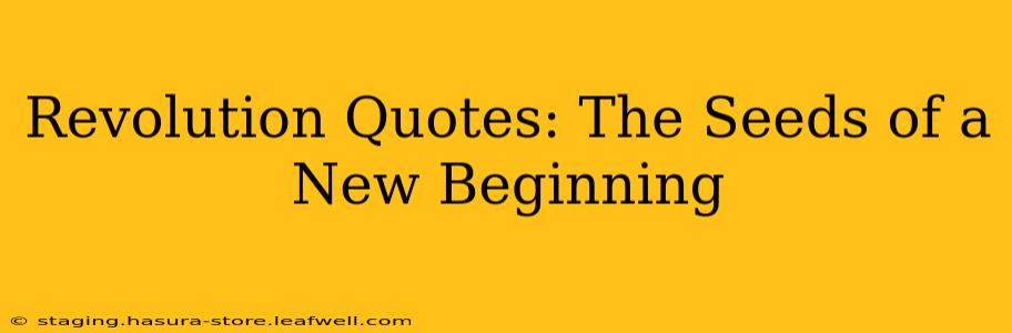 Revolution Quotes: The Seeds of a New Beginning