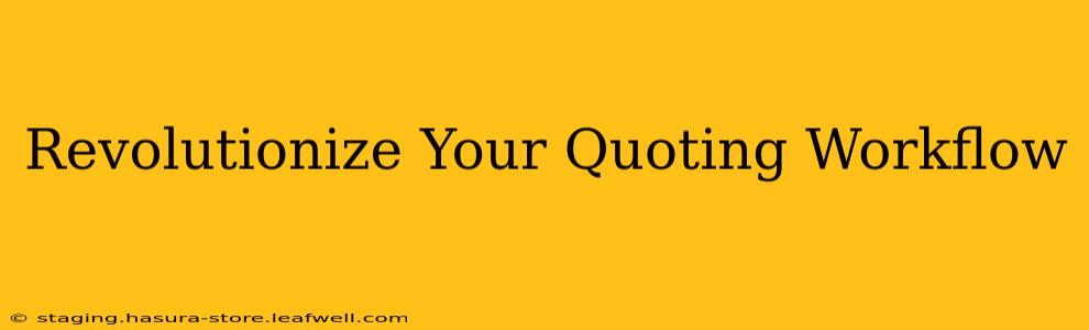 Revolutionize Your Quoting Workflow