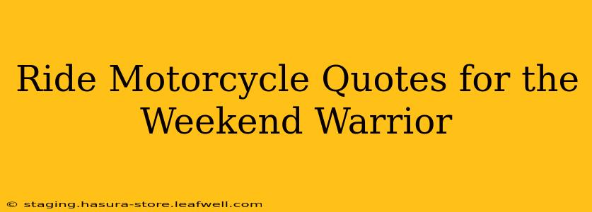 Ride Motorcycle Quotes for the Weekend Warrior