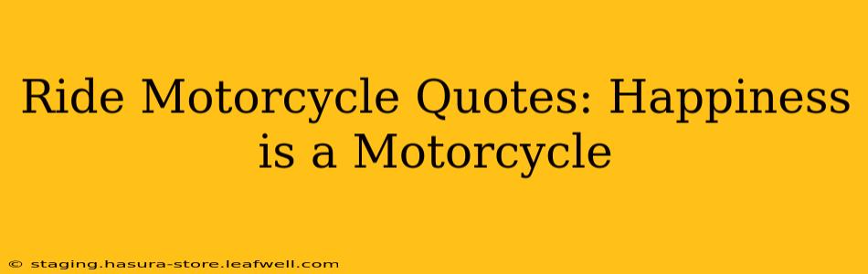 Ride Motorcycle Quotes: Happiness is a Motorcycle