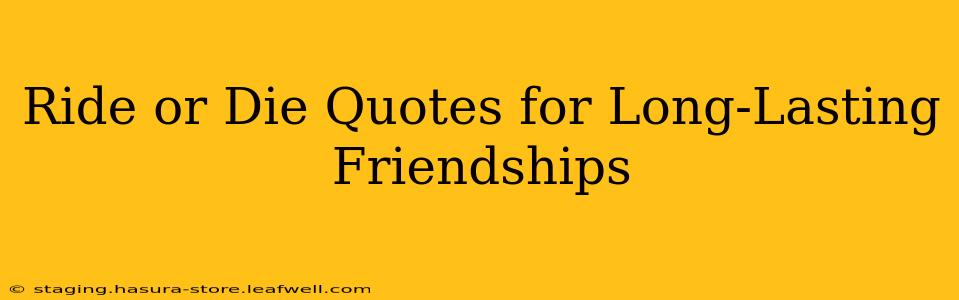 Ride or Die Quotes for Long-Lasting Friendships