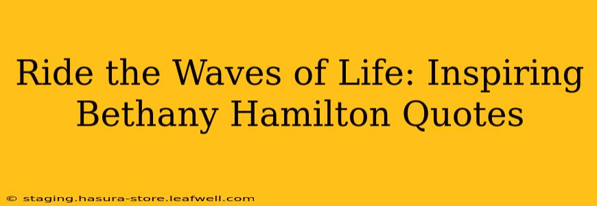 Ride the Waves of Life: Inspiring Bethany Hamilton Quotes