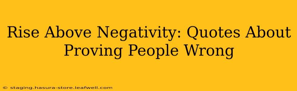 Rise Above Negativity: Quotes About Proving People Wrong