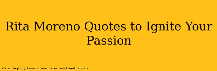 Rita Moreno Quotes to Ignite Your Passion