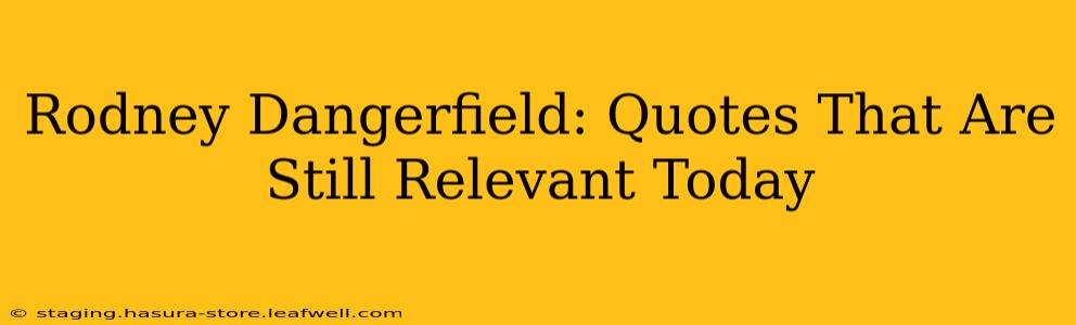 Rodney Dangerfield: Quotes That Are Still Relevant Today