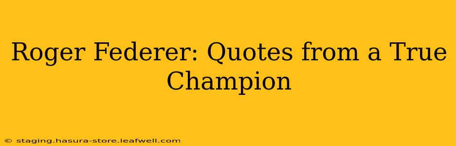 Roger Federer: Quotes from a True Champion