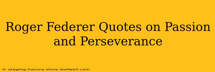 Roger Federer Quotes on Passion and Perseverance