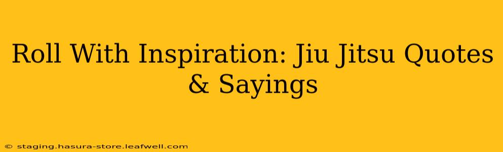 Roll With Inspiration: Jiu Jitsu Quotes & Sayings