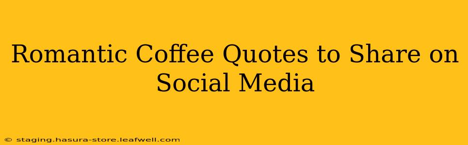 Romantic Coffee Quotes to Share on Social Media