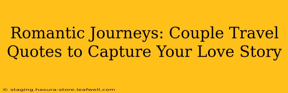 Romantic Journeys: Couple Travel Quotes to Capture Your Love Story