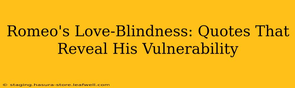 Romeo's Love-Blindness: Quotes That Reveal His Vulnerability