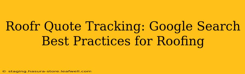 Roofr Quote Tracking: Google Search Best Practices for Roofing