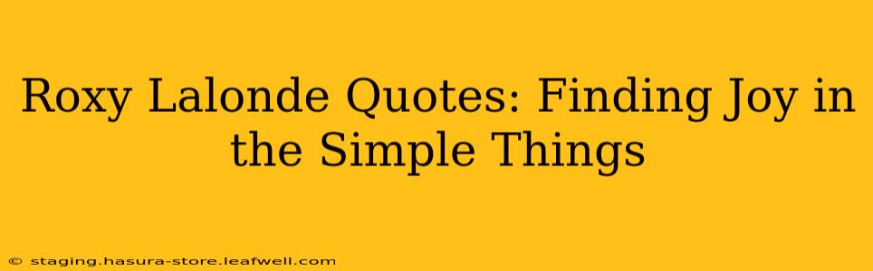 Roxy Lalonde Quotes: Finding Joy in the Simple Things