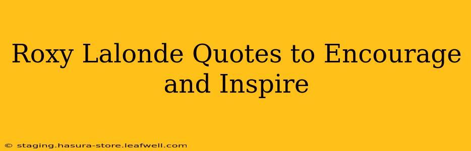 Roxy Lalonde Quotes to Encourage and Inspire
