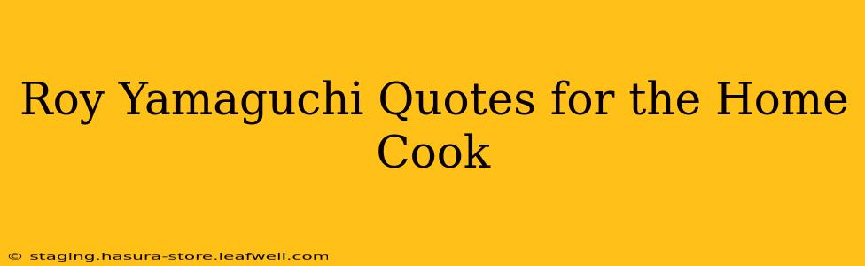Roy Yamaguchi Quotes for the Home Cook