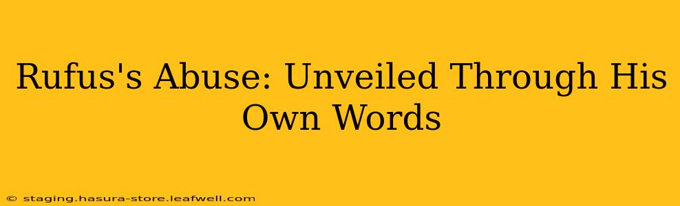Rufus's Abuse: Unveiled Through His Own Words