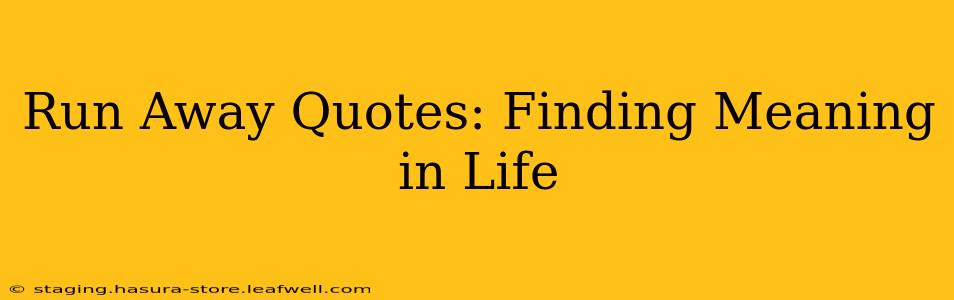 Run Away Quotes: Finding Meaning in Life
