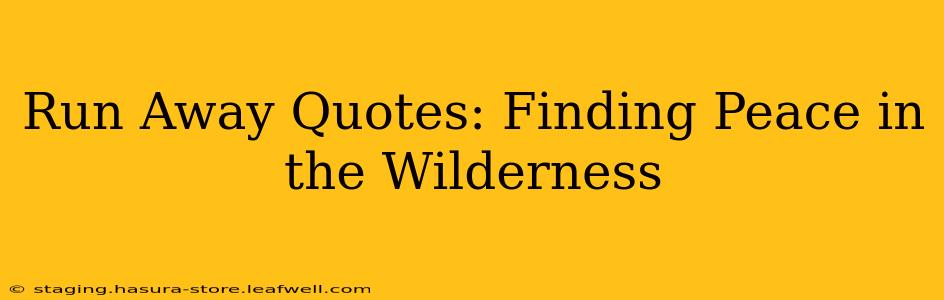 Run Away Quotes: Finding Peace in the Wilderness