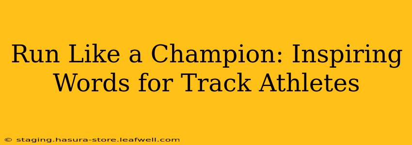 Run Like a Champion: Inspiring Words for Track Athletes