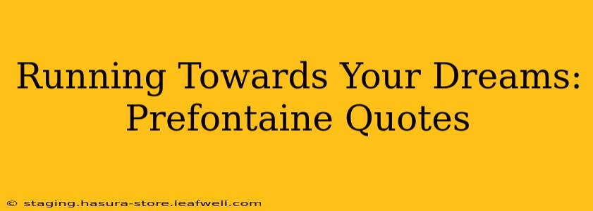 Running Towards Your Dreams: Prefontaine Quotes