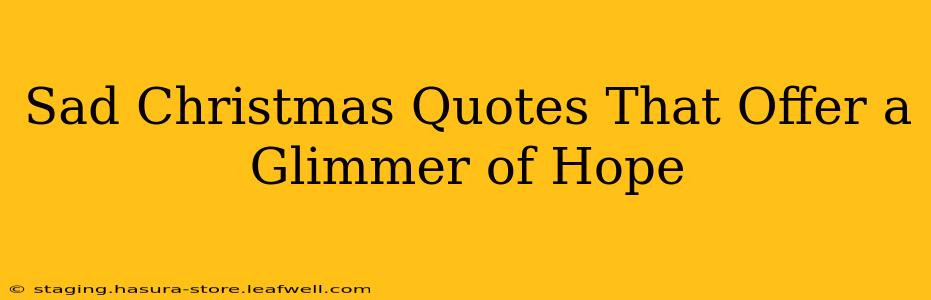 Sad Christmas Quotes That Offer a Glimmer of Hope