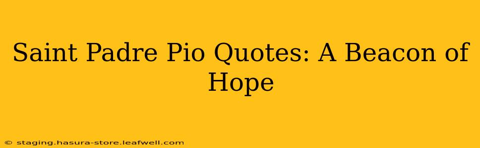 Saint Padre Pio Quotes: A Beacon of Hope