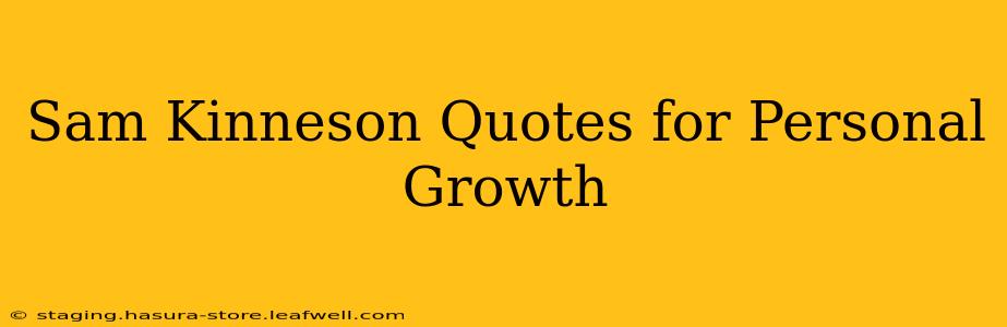 Sam Kinneson Quotes for Personal Growth