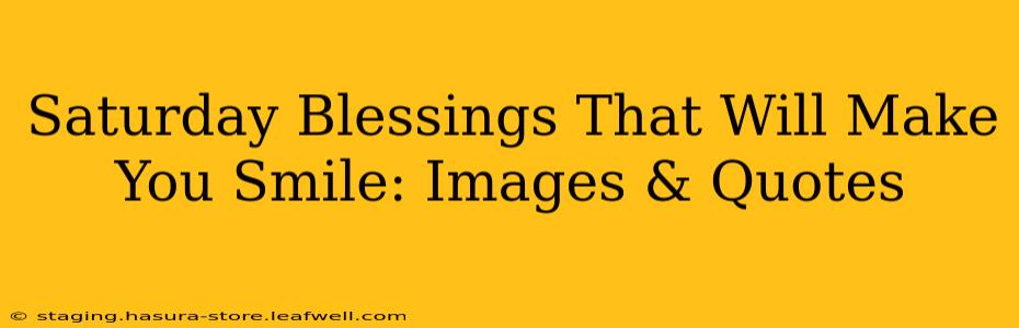 Saturday Blessings That Will Make You Smile: Images & Quotes