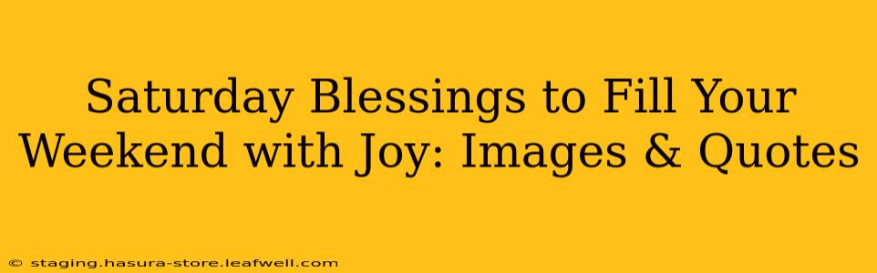 Saturday Blessings to Fill Your Weekend with Joy: Images & Quotes