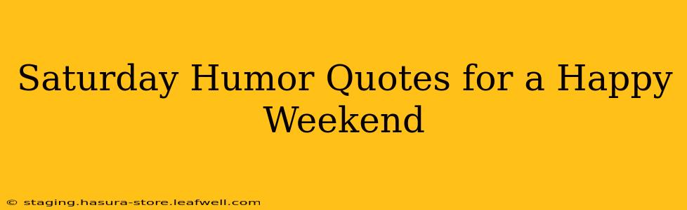 Saturday Humor Quotes for a Happy Weekend