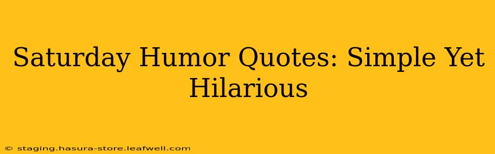Saturday Humor Quotes: Simple Yet Hilarious