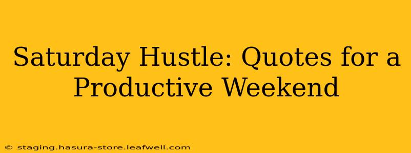 Saturday Hustle: Quotes for a Productive Weekend