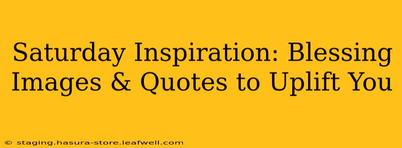 Saturday Inspiration: Blessing Images & Quotes to Uplift You