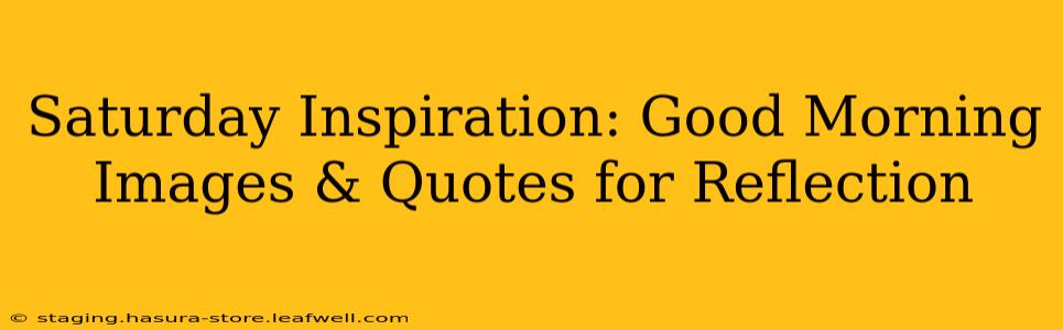 Saturday Inspiration: Good Morning Images & Quotes for Reflection