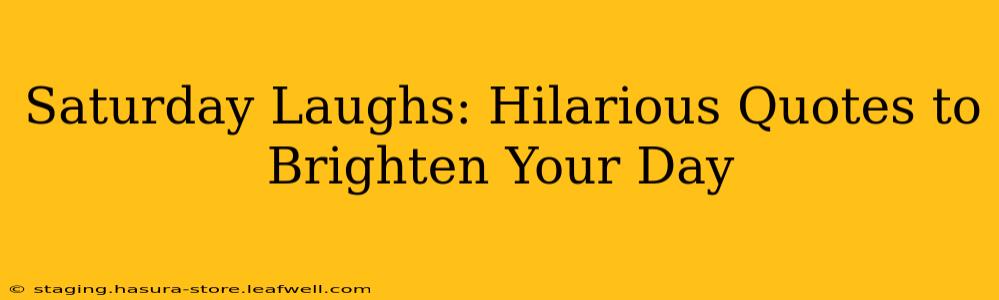 Saturday Laughs: Hilarious Quotes to Brighten Your Day