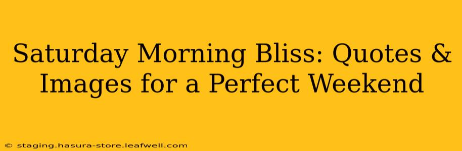 Saturday Morning Bliss: Quotes & Images for a Perfect Weekend