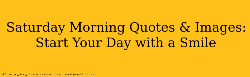 Saturday Morning Quotes & Images: Start Your Day with a Smile