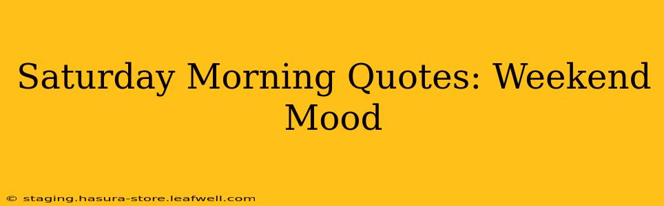 Saturday Morning Quotes: Weekend Mood