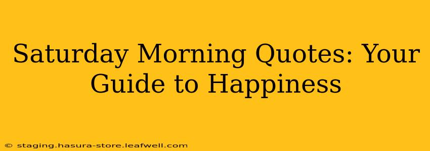 Saturday Morning Quotes: Your Guide to Happiness