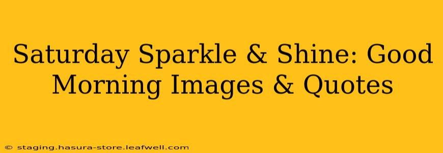 Saturday Sparkle & Shine: Good Morning Images & Quotes