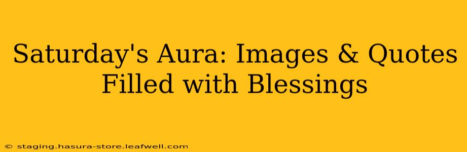 Saturday's Aura: Images & Quotes Filled with Blessings