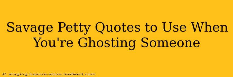 Savage Petty Quotes to Use When You're Ghosting Someone