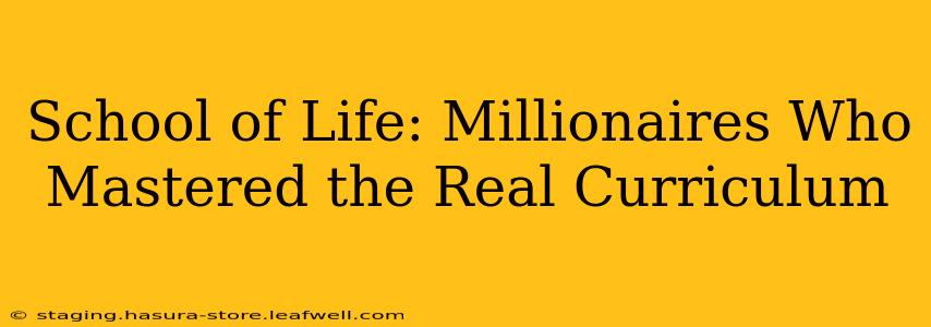 School of Life: Millionaires Who Mastered the Real Curriculum