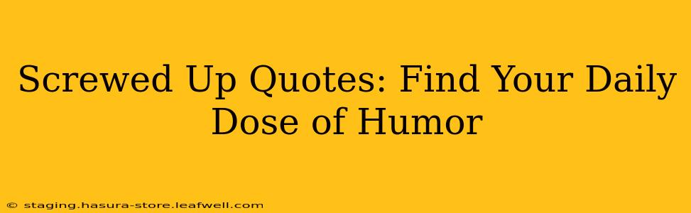 Screwed Up Quotes: Find Your Daily Dose of Humor