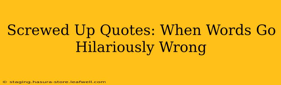 Screwed Up Quotes: When Words Go Hilariously Wrong