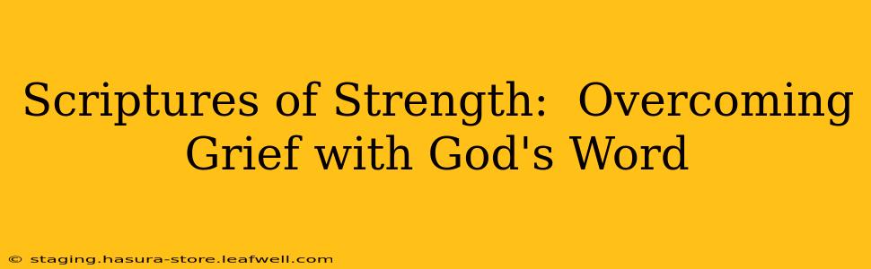Scriptures of Strength:  Overcoming Grief with God's Word