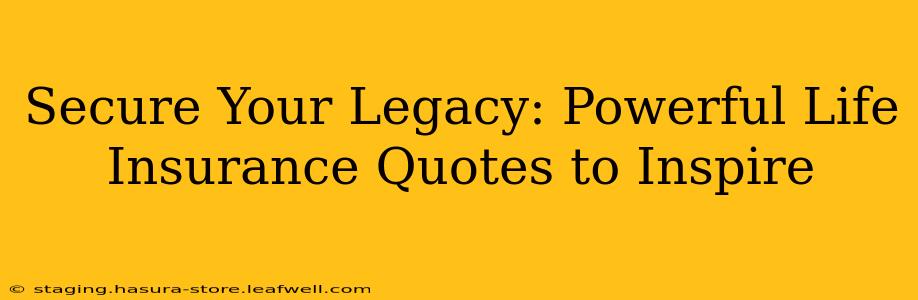 Secure Your Legacy: Powerful Life Insurance Quotes to Inspire