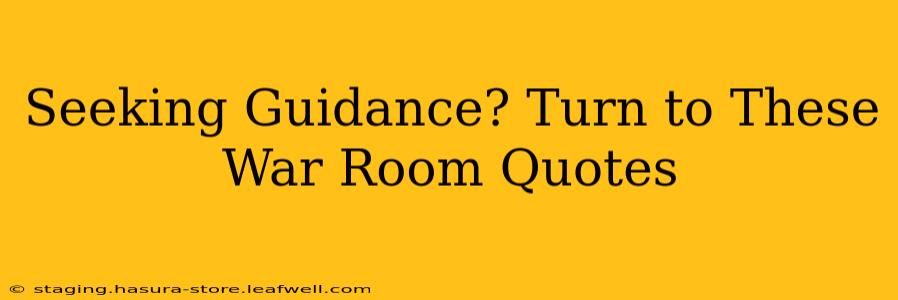 Seeking Guidance? Turn to These War Room Quotes