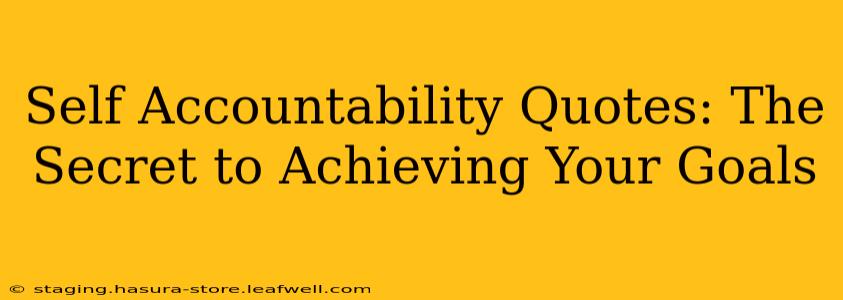 Self Accountability Quotes: The Secret to Achieving Your Goals